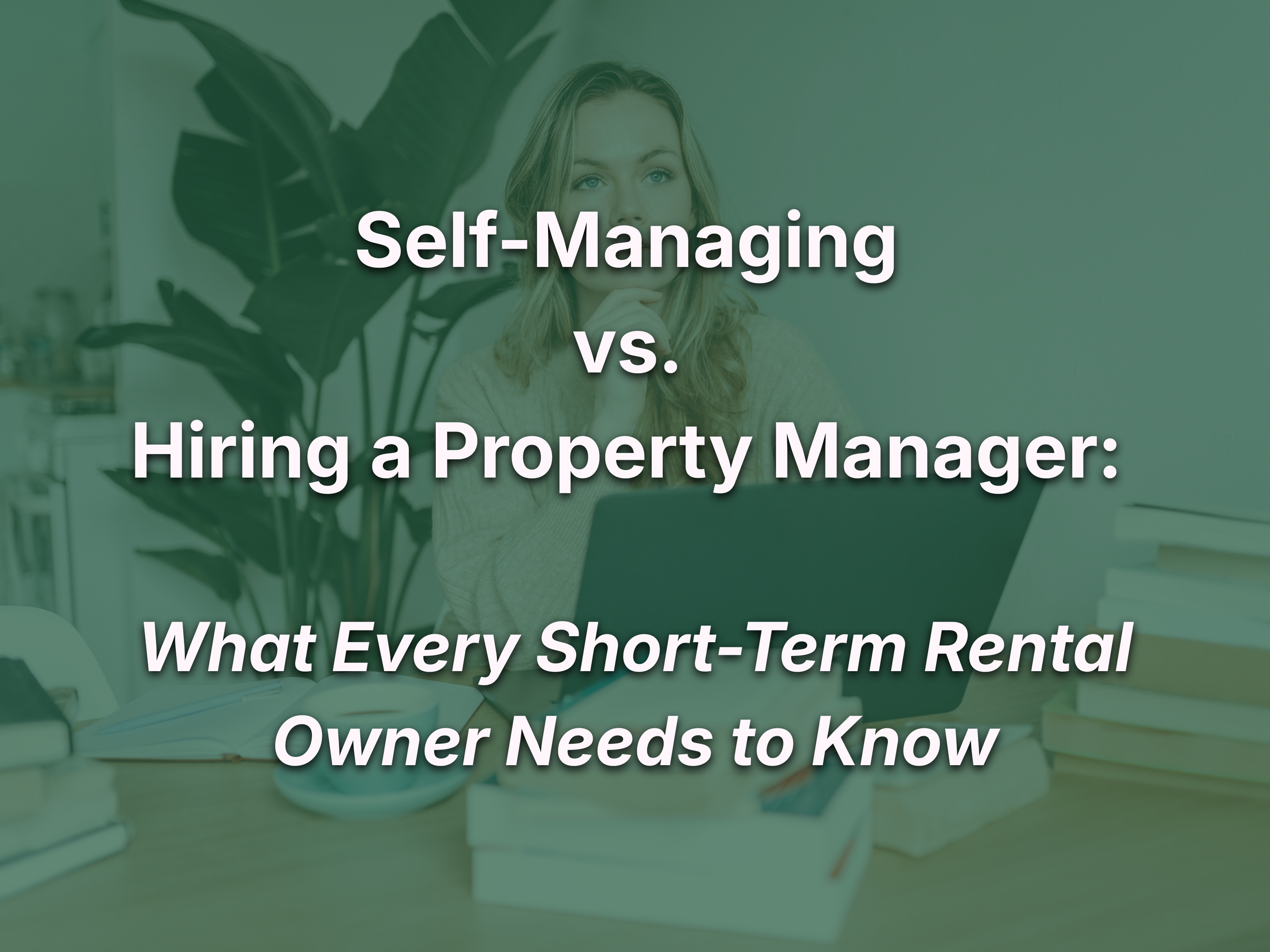 Self-Managing vs. Hiring a Property Manager: What Every Short-Term Rental Owner Needs to Know