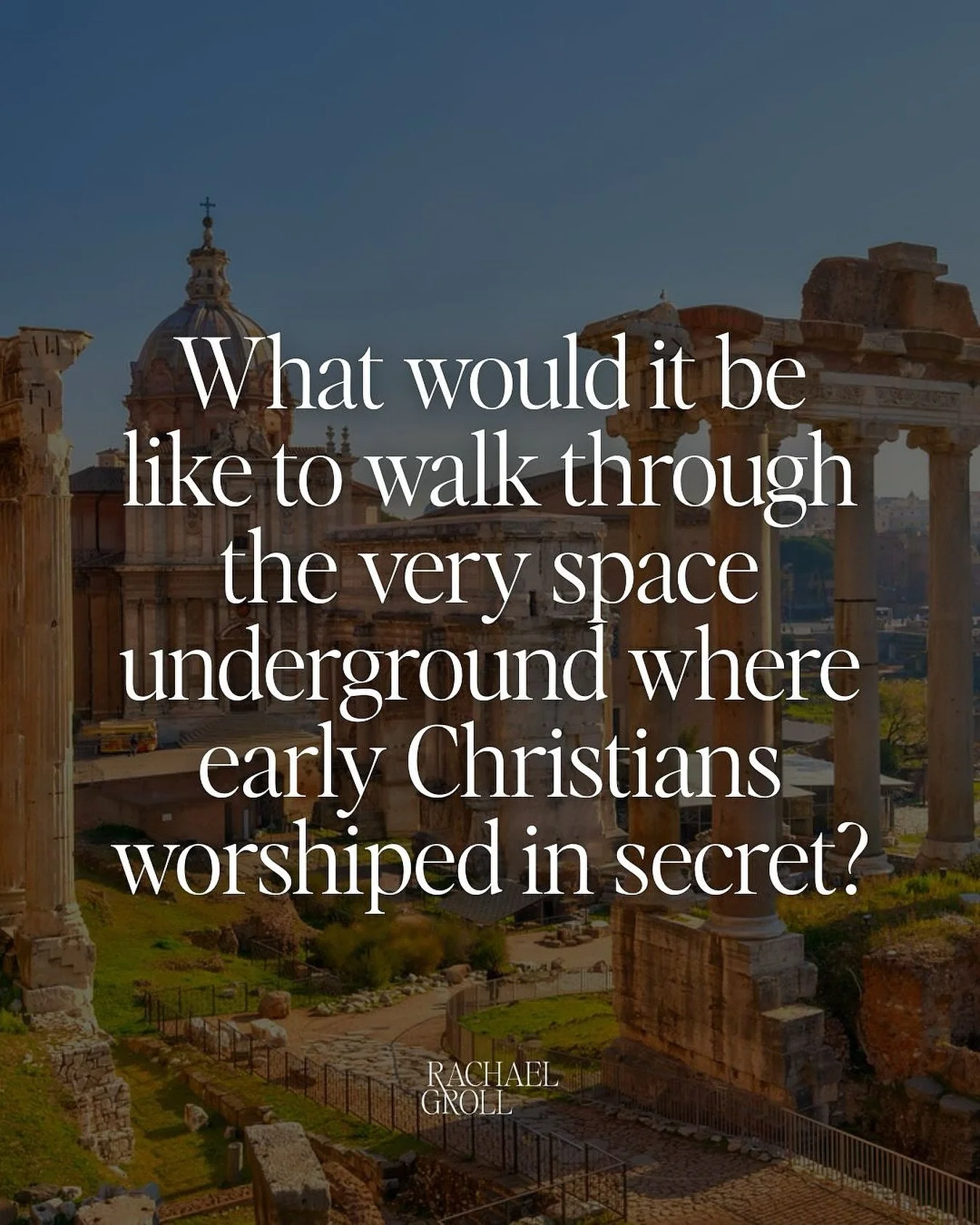 What would it be like to walk through the very space underground where early Christians worshiped in secret?

That&rsquo;s not a dream. That&rsquo;s one of the sacred moments we&rsquo;ll experience together this fall.

November 9&ndash;15, 2025
 🏛 R