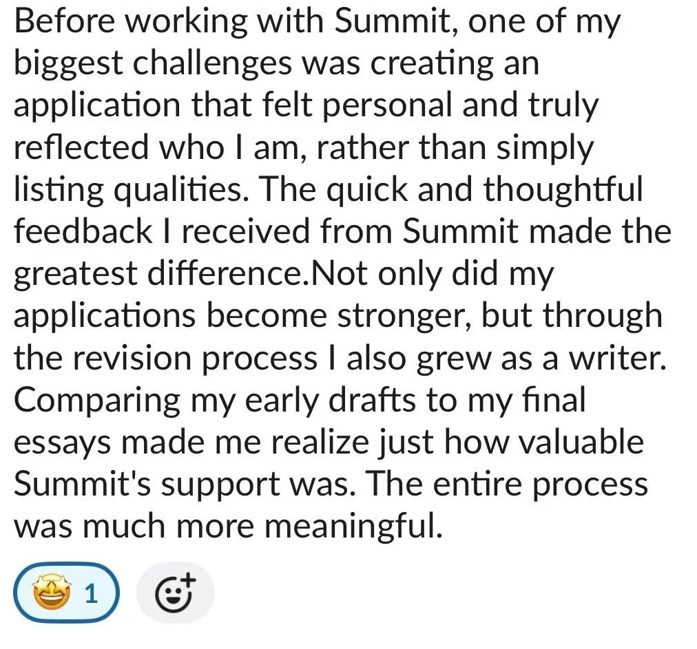 A review or reflection about the personal growth and development through working with Summit, highlighting how feedback and the revision process helped improve applications and writing skills.