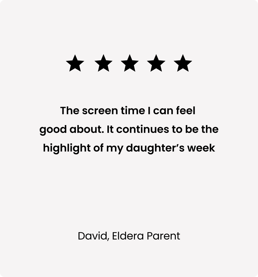 A five-star rating with a testimonial saying, "The screen time I can feel good about. It continues to be the highlight of my daughter’s week." The comment is attributed to David, an Eldera Parent.