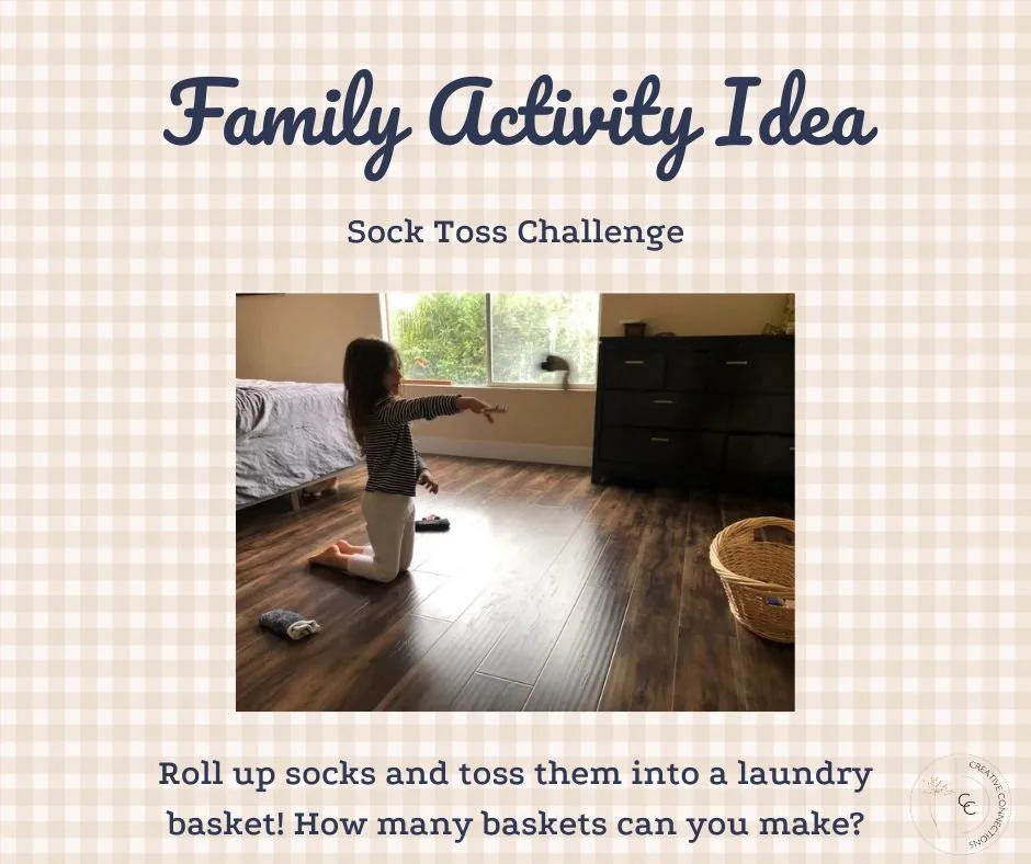 Family Activity Idea: The Sock Toss Challenge 
All you need is:
 - A few rolled-up socks
 - A laundry basket or bowl
 - A little space on the floor

Set up a simple game using things you already have at home. Place a laundry basket or bowl a few step