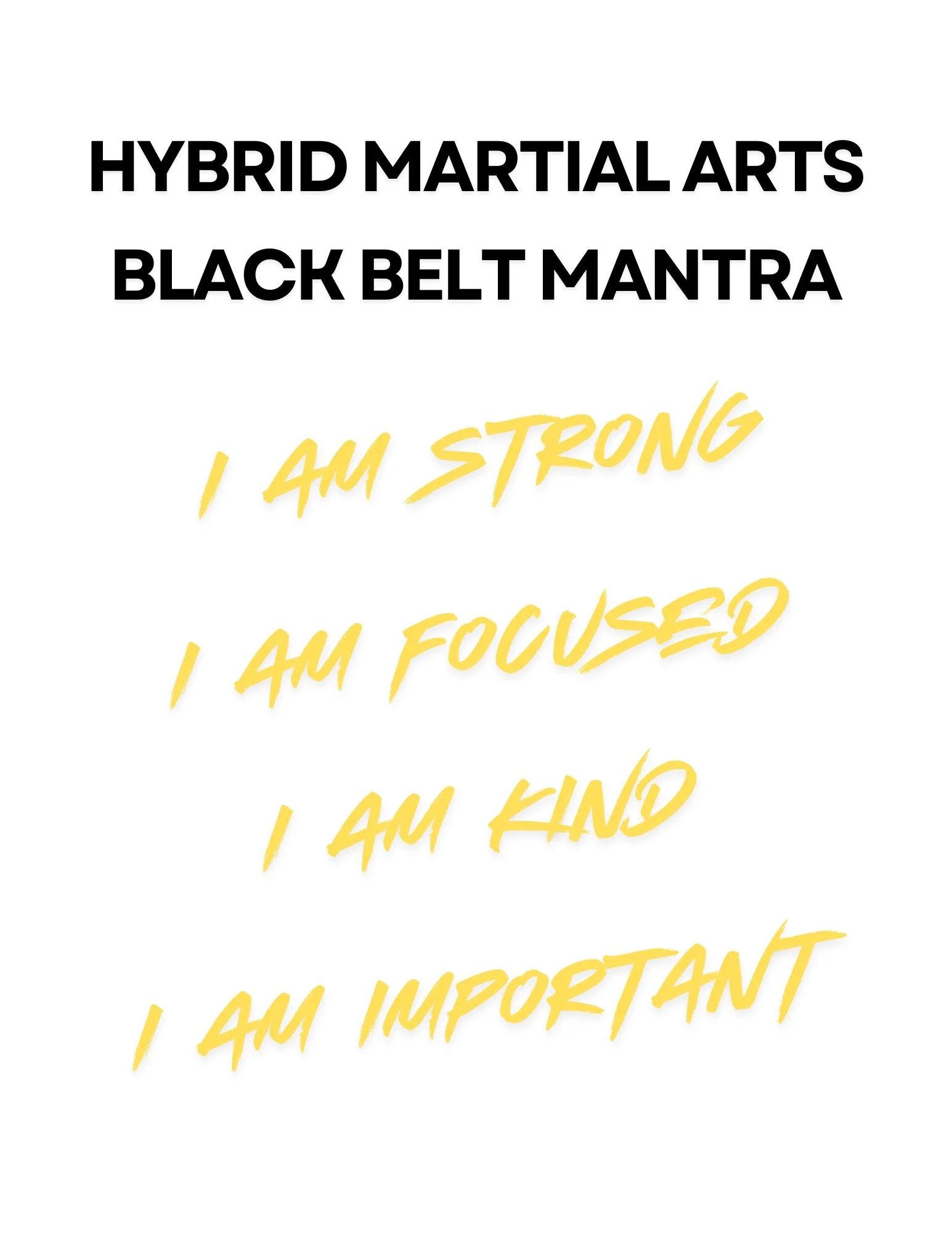 Text on a white background that says, 'HYBRID MARTIAL ARTS BLACK BELT MANTRA,' followed by an inspirational quote in yellow that reads, 'I AM STRONG, I AM FOCUSED, I AM KIND, I AM IMPORTANT.'