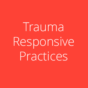 Trauma Responsive Practices