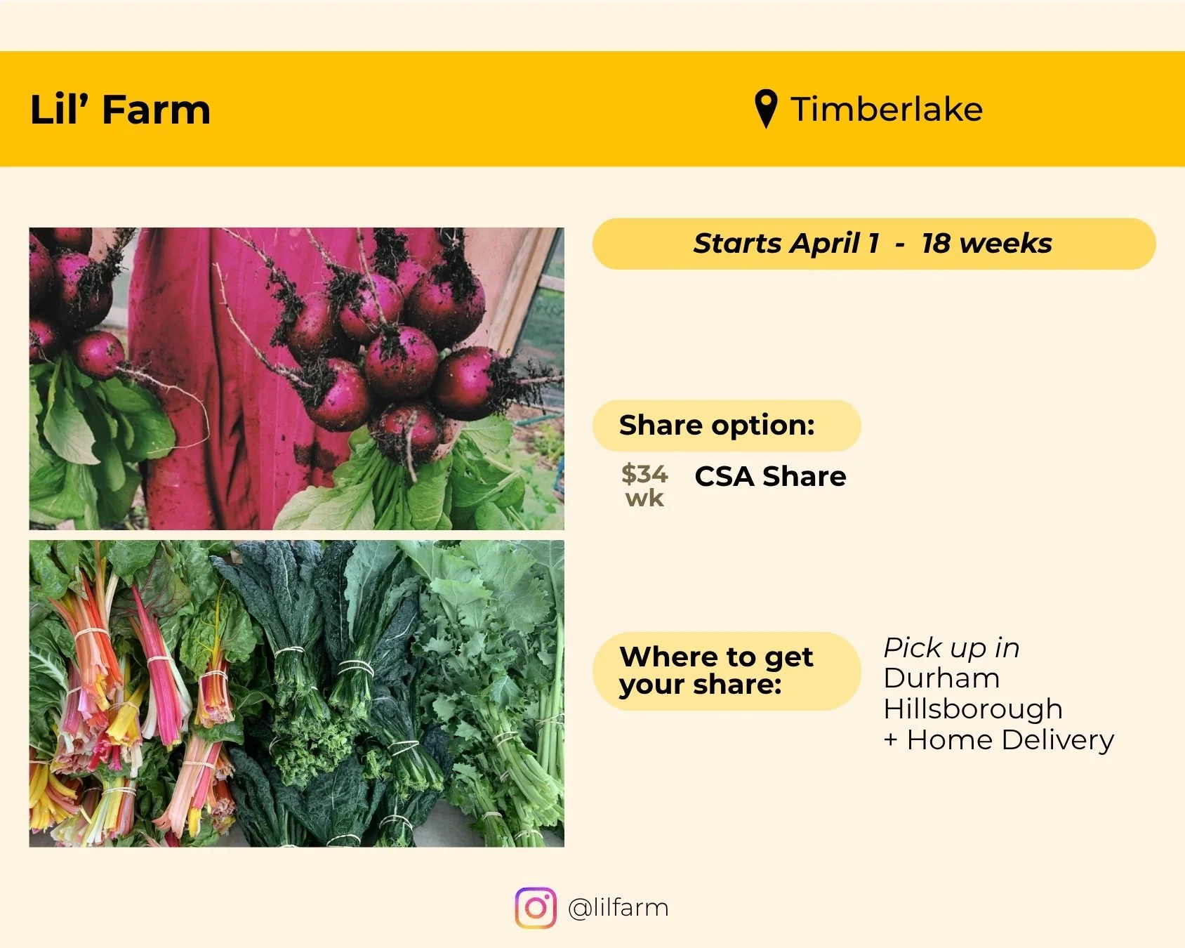 Lil Farm located in Timberlake. Starts April 1 and runs 18 weeks. Veggie share is $34 per week. Pick up in Durham, Hillsborough, or home delivery in some areas. 