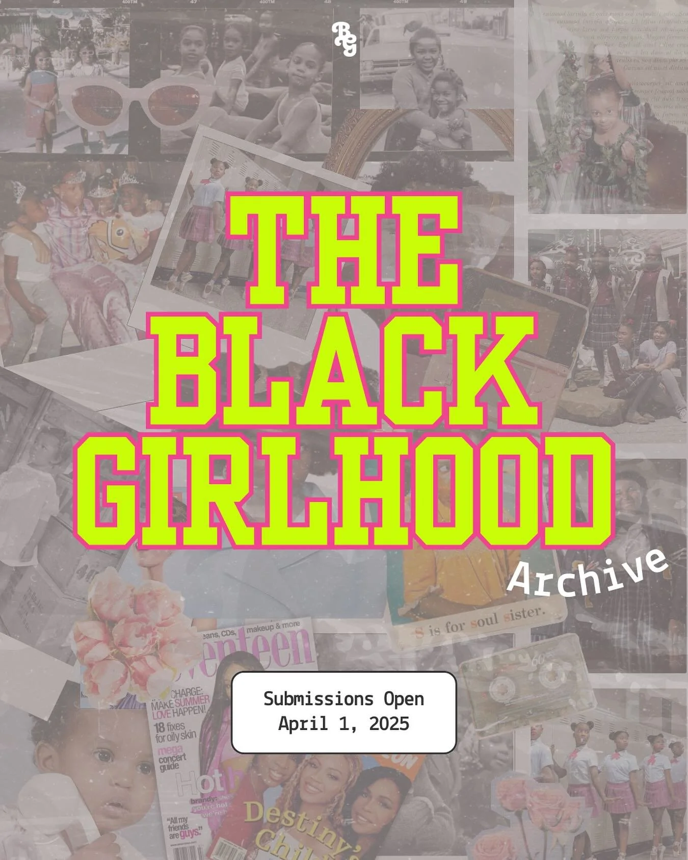 The Black Girlhood Archive is a digital and physical preservation space created to document, honor, and remember the many facets of Black Girlhood.

We&rsquo;re so excited to share more. 

Public Submissions open April 1, 2025. We can&rsquo;t wait to