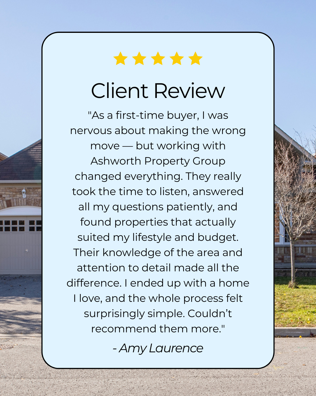 Customer review overlay on a photo of a house with a garage, trees, and a clear sky. The review is rated five stars, and it praises Ashworth Property Group for their attentive service and finding the perfect home.