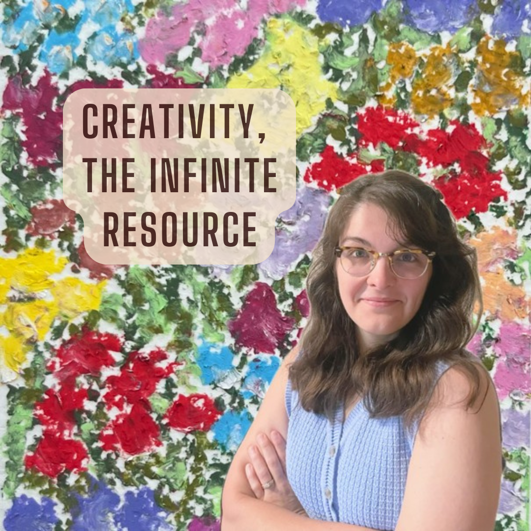 Creativity, the Infinite Resource