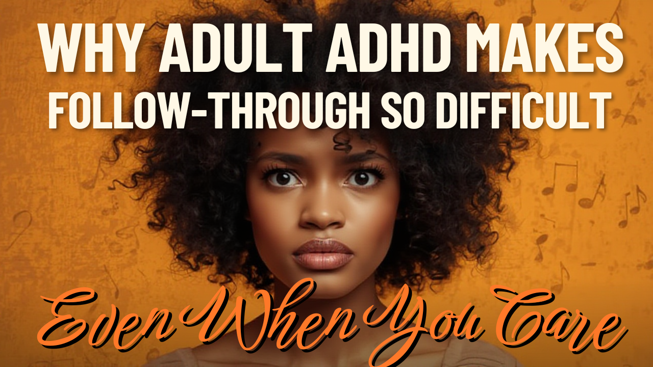 Why Adult ADHD Makes Follow-Through So Difficult (Even When You Care)