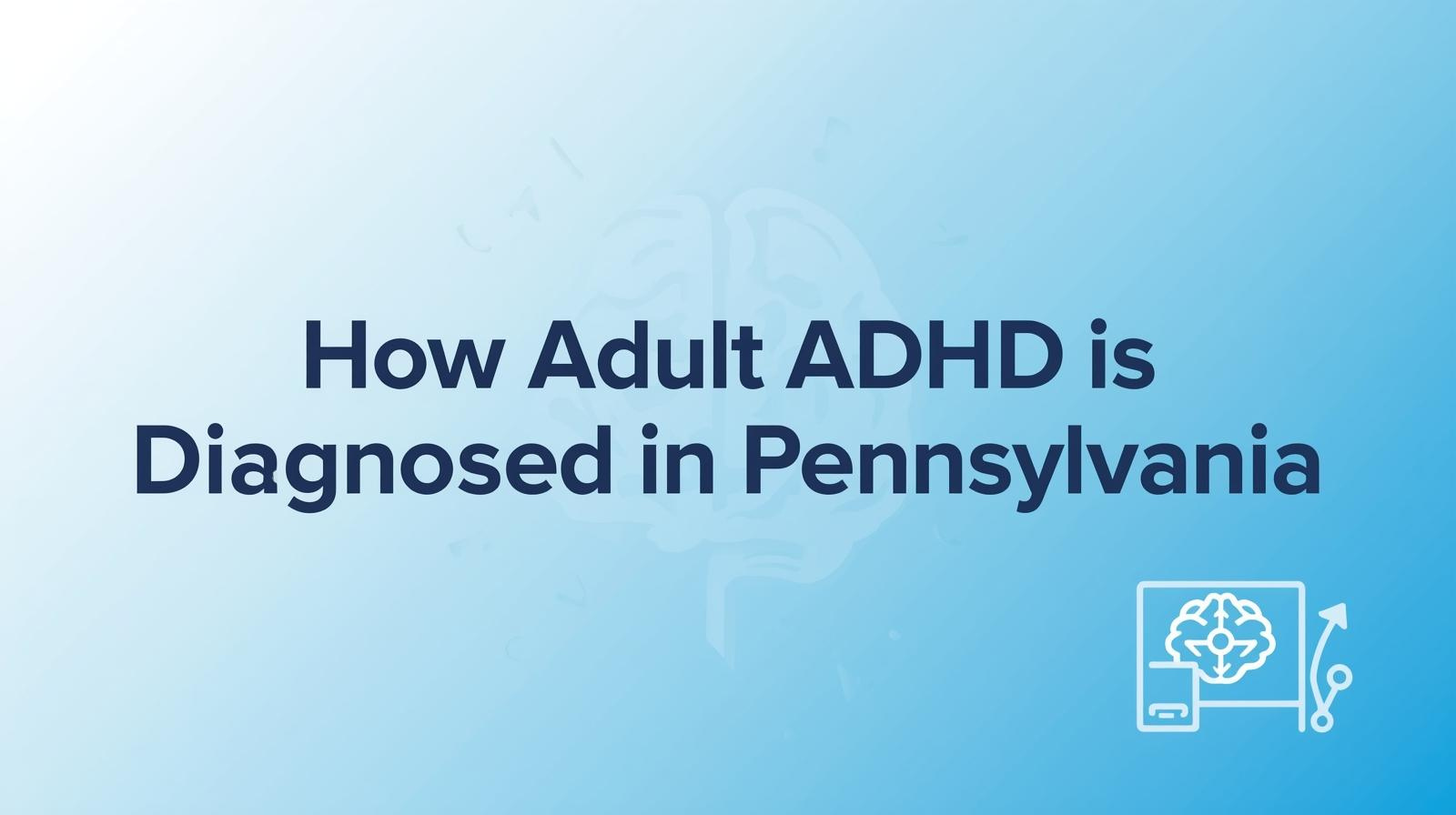 How Adult ADHD Is Diagnosed in Pennsylvania