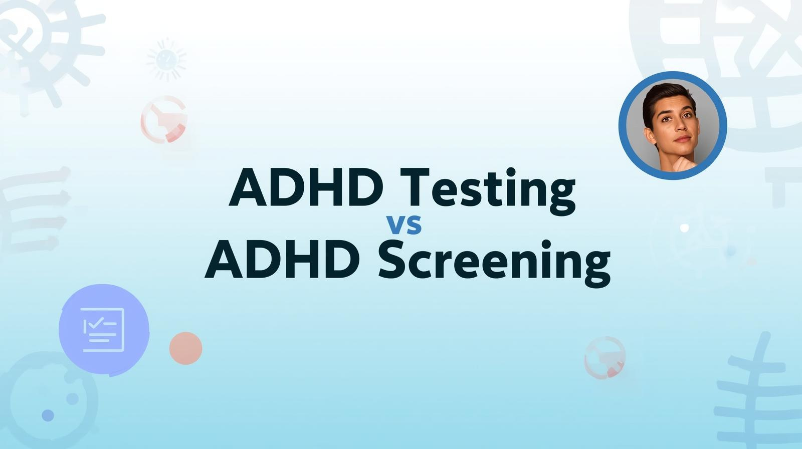 ADHD Testing vs ADHD Screening: What’s the Difference for Adults?
