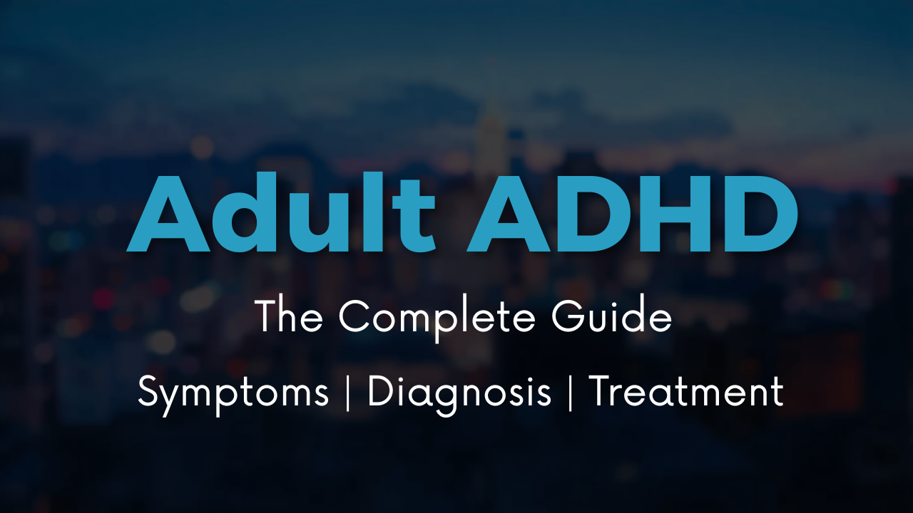 Adult ADHD: A Complete Guide to Symptoms, Diagnosis, and Treatment