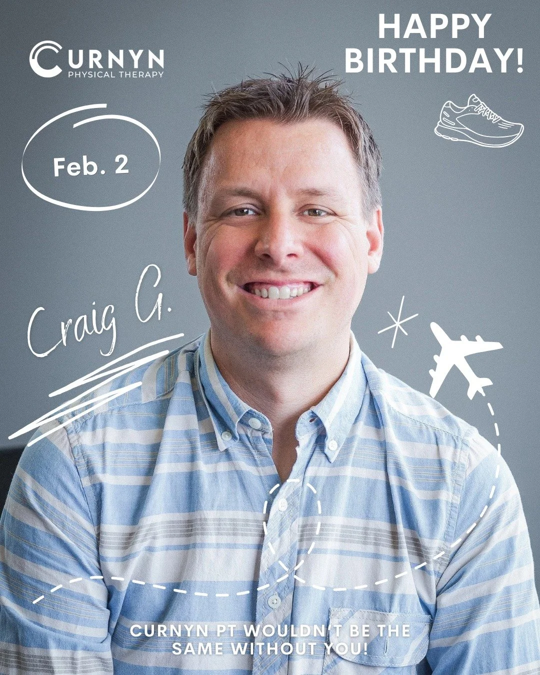 Craig Griebel (one of our incredible PTs) celebrated his birthday earlier this week on February 2nd! 🎉

Craig has been with Curnyn PT for years now. And if you know him, you love him! 

He brings with him a wealth of experience and a personal commit