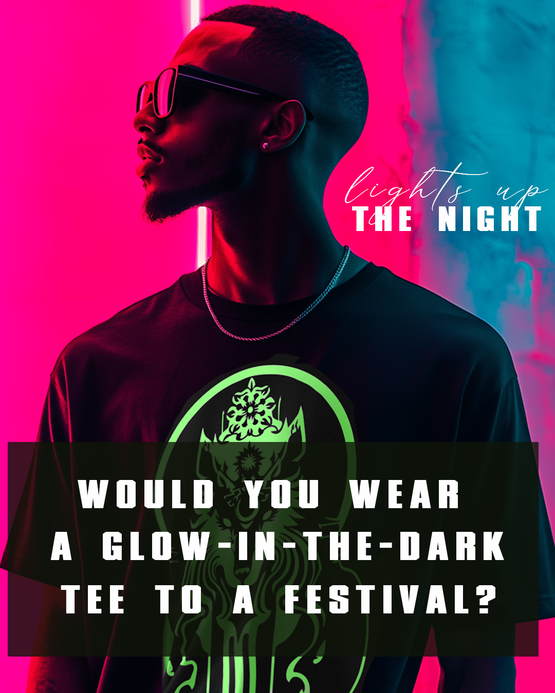 Stylish man wearing sunglasses and glow-in-the-dark t-shirt against neon pink and blue background. Text: 'Lights up the Night' and 'Would you wear a glow-in-the-dark tee to a festival?'