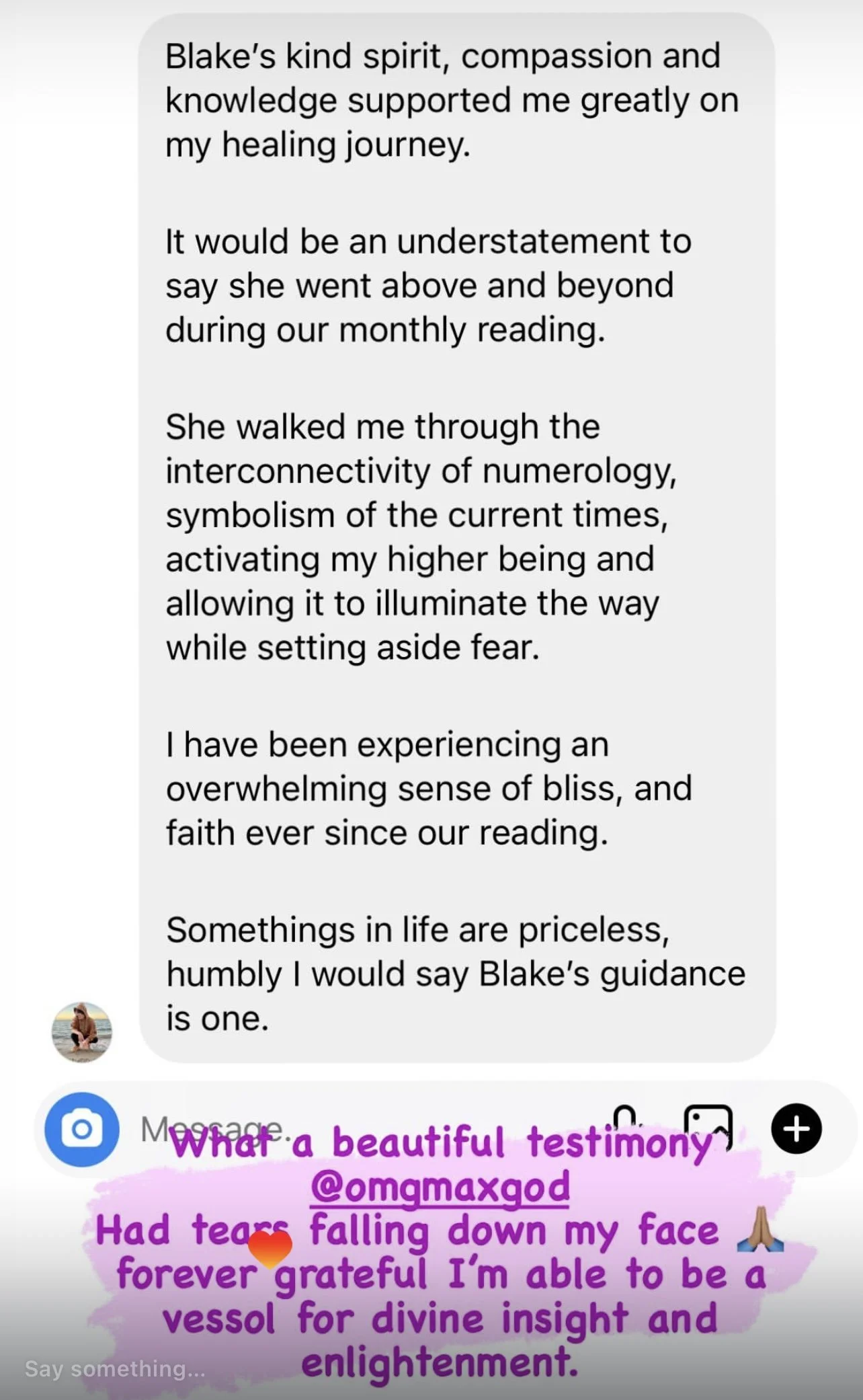 A screenshot of a text message conversation. The first message is a reflective testimonial about healing and spiritual guidance, mentioning Blake's spirit, numerology, and a sense of bliss and faith. The second message, written in purple text with a pink background, expresses gratitude for a divine insight and enlightenment, with a prayer emoji and a heart emoji.