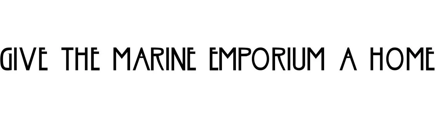 Text that reads, 'GIVE THE MARINE EMPORIUM A HOME'