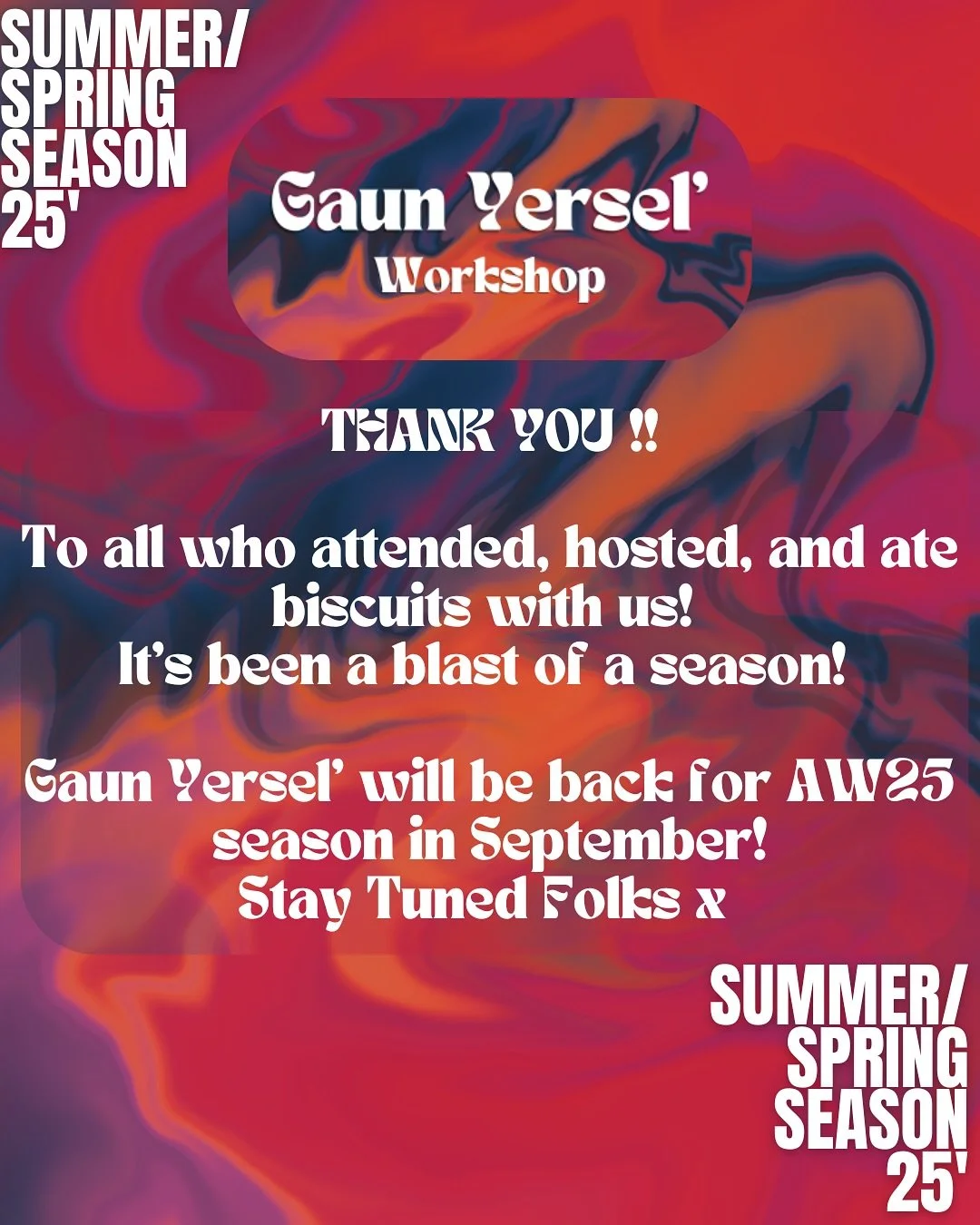 GAUN YERSEL&rsquo; WORKSHOP SS25 OVER &amp; OUT !!!! 

That&rsquo;s us wrapped on our Spring/Summer 2025 season &amp;  oooooooohooo boyyyy, what a joy it&rsquo;s been! 

From sharing biscuits, bringing joy back to the craft, exciting industry collabs