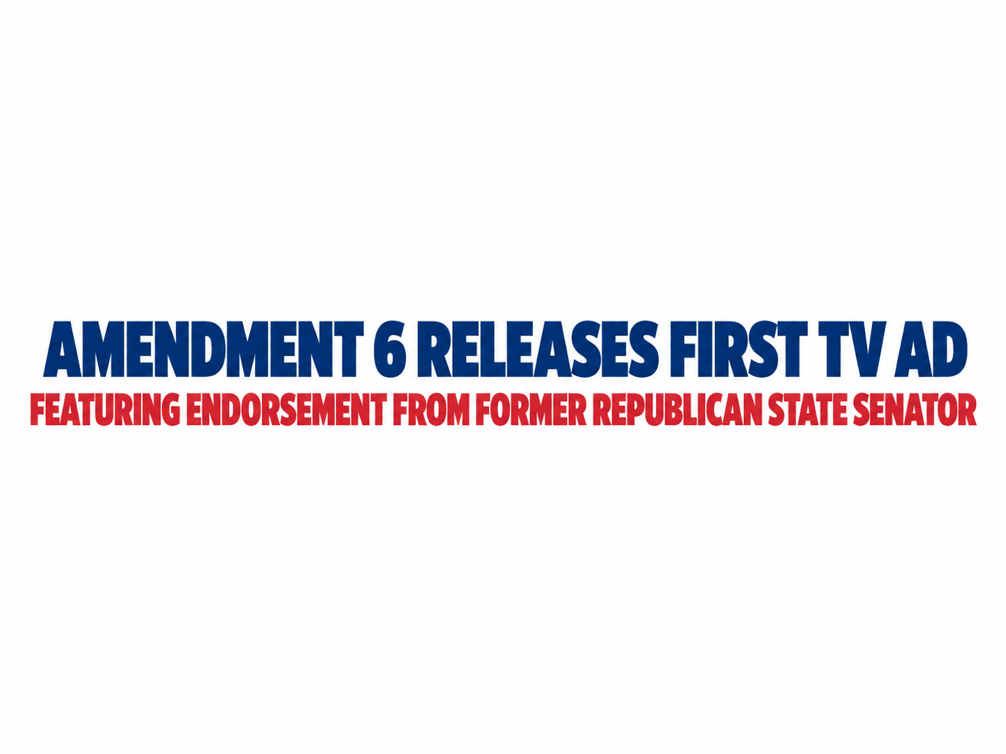 Amendment 6 Releases First TV Ad Featuring Endorsement from Former Republican State Senator