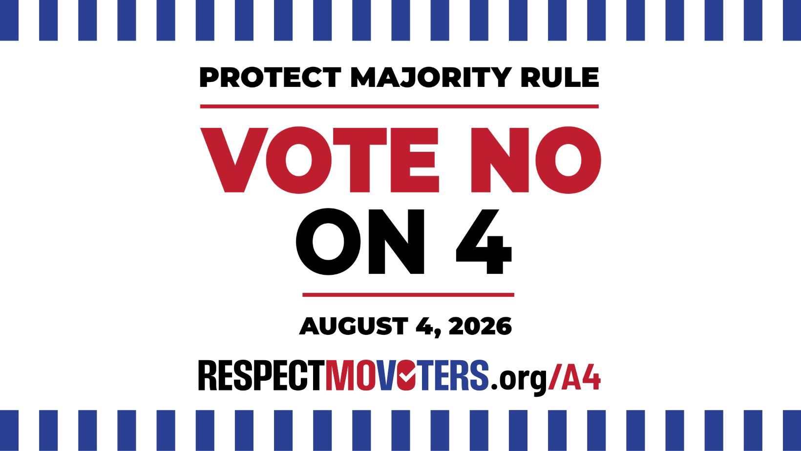 Protect Majority Rule. Vote No on 4. August 4, 2026. RespectMOvoters.org/A4