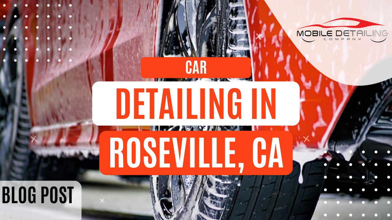 Car Detailing Roseville: Unveiling the Secrets to a Pristine Vehicle