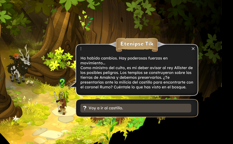 Una escena en un bosque con un árbol grande y frondoso, donde hay dos personajes, uno con un gorro naranja y otro con una máscara verde. También hay un animal con cuernos, parecido a un ciervo, al lado del árbol. En la pantalla aparece un cuadro de diálogo en español que habla sobre cambios en el mundo y un recordatorio sobre la importancia de avisar al rey con respecto a los peligros, así como la construcción de templos sobre las tierras de Amakna. La opción seleccionada en la conversación dice: 'Voy a ir al castillo'.
