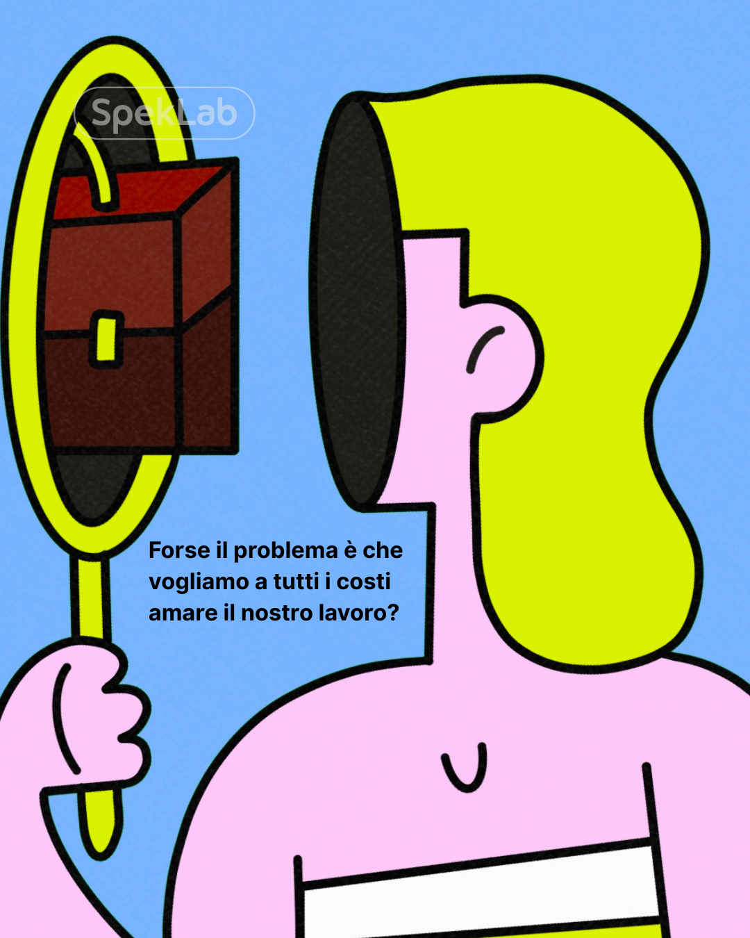 Disegno stilizzato di una donna con capelli biondi, senza vestiti, che tiene in mano un telefono a forma di specchio con una scatola rossa, e una finestra di testo che dice 'Forse il problema è che vogliamo a tutti i costi amare il nostro lavoro?'