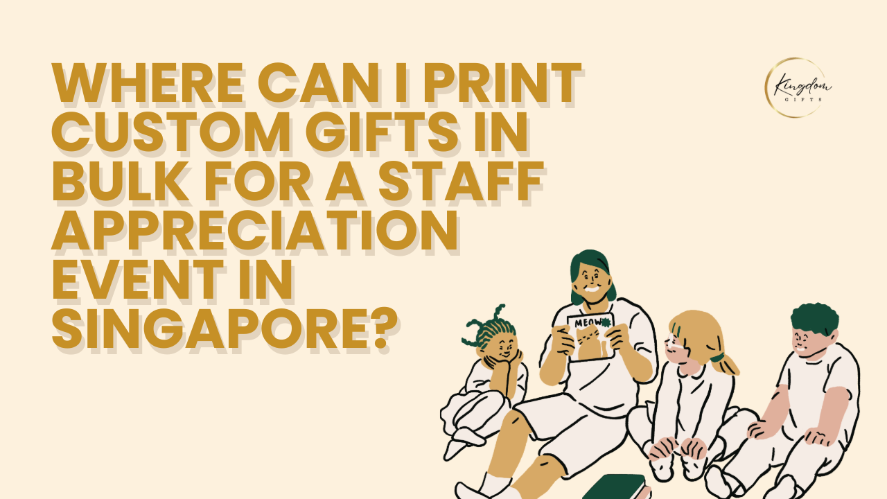 Where Can I Print Custom Gifts in Bulk for a Staff Appreciation Event in Singapore?