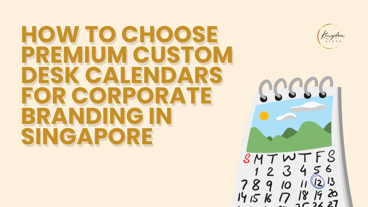How to Choose Premium Custom Desk Calendars for Corporate Branding in Singapore