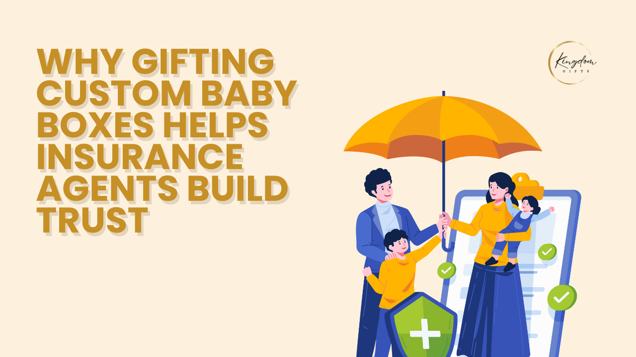 Why Gifting Custom Baby Boxes Helps Insurance Agents Build Trust at the Exact Moment Protection Matters Most (Singapore 2026 Guide)