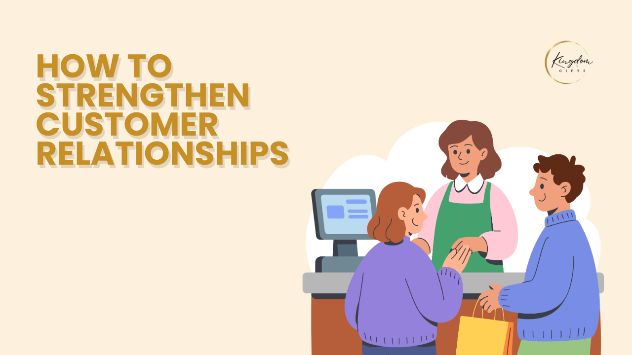 How to Strengthen Customer Relationships: Practical Strategies for Businesses