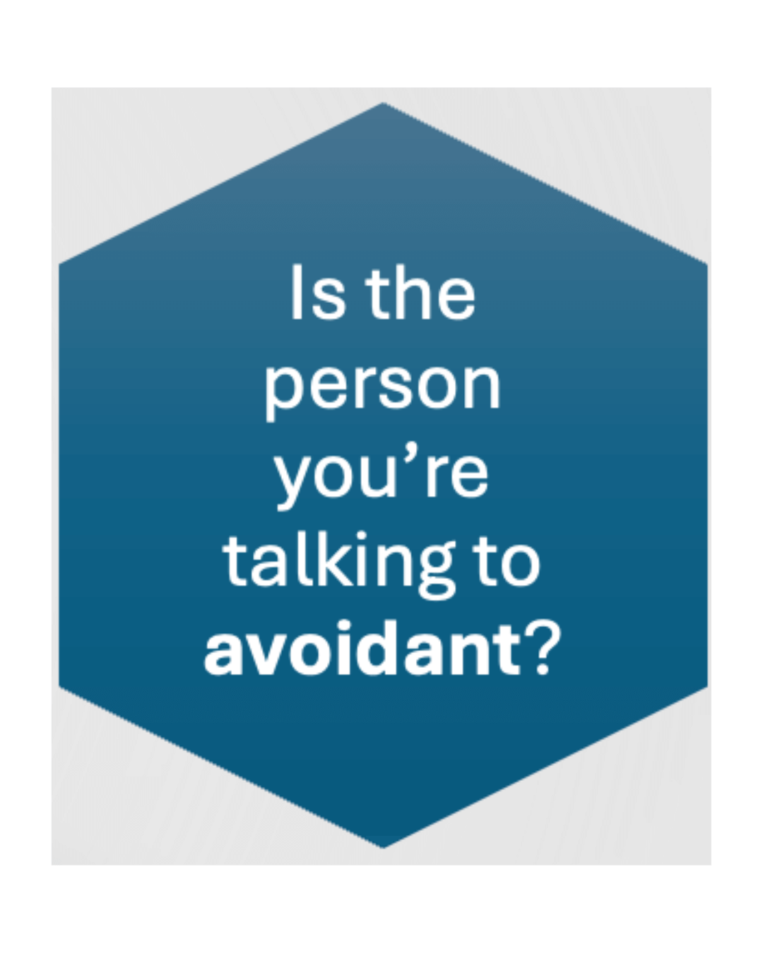 is the person you're talking to avoidant?