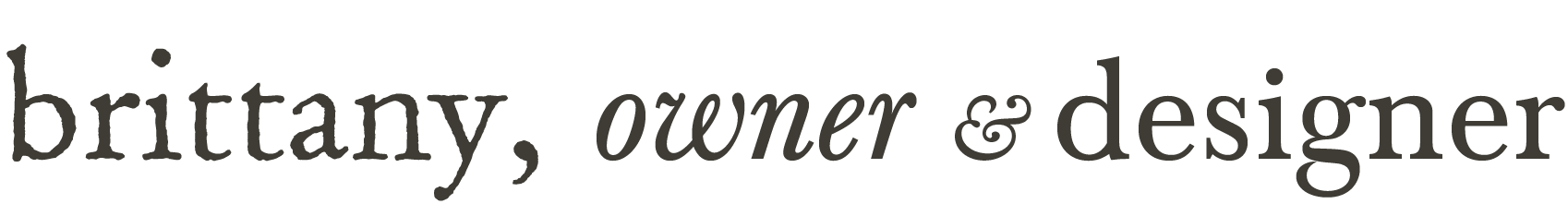 Text graphic with the words "brittany, owner & designer" in gray font.