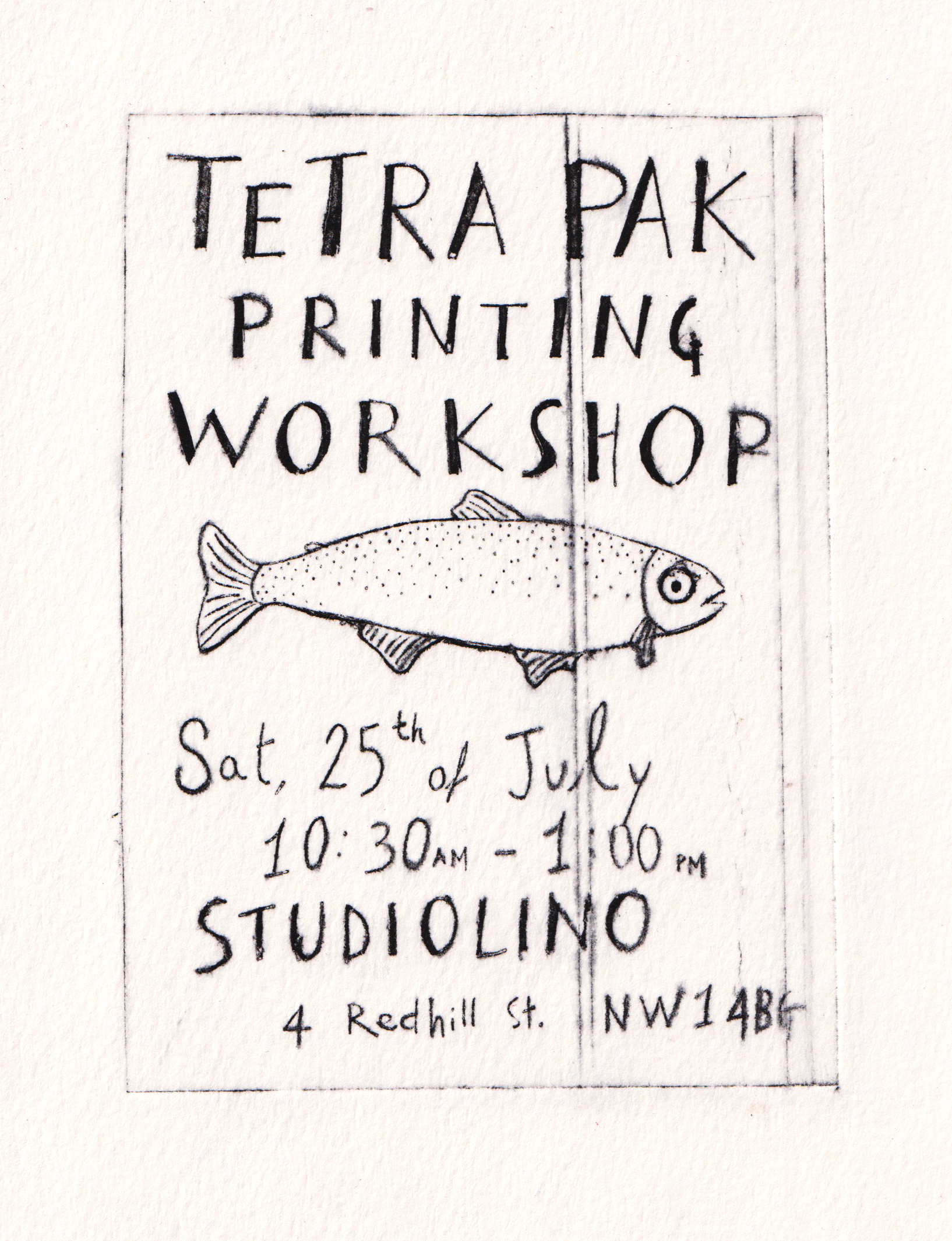 Hand-drawn flyer for a tetra pak printing workshop featuring a fish illustration, date of Saturday, July 25, from 10:30 am to 1:00 pm, located at 4 Redhill St., NW1 4BG.