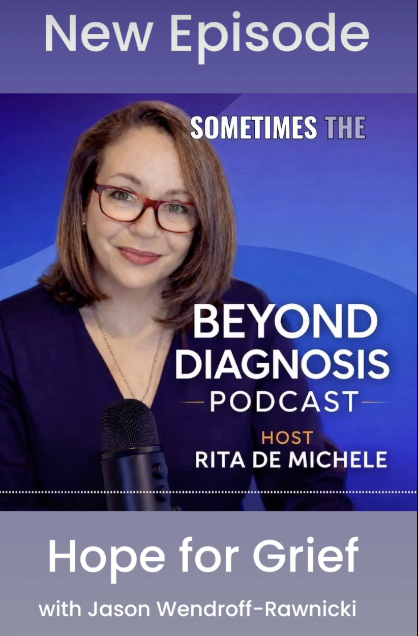 Beyond Diagnosis Podcast new episode: Hope for Grief with Jason Wendroff-Rawnicki, hosted by Rita De Michele