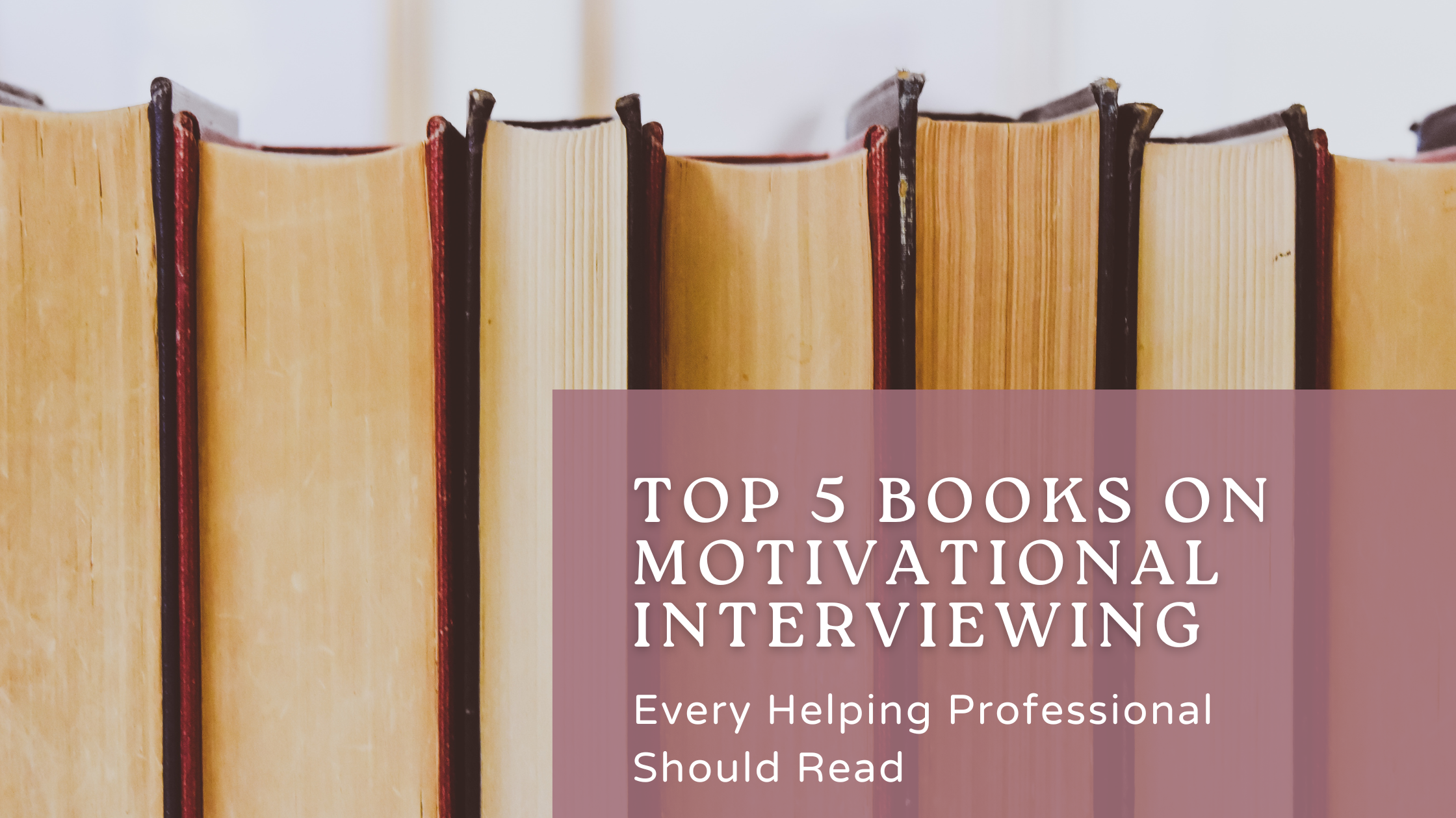 Top 5 Books on Motivational Interviewing Every Helping Professional Should Read