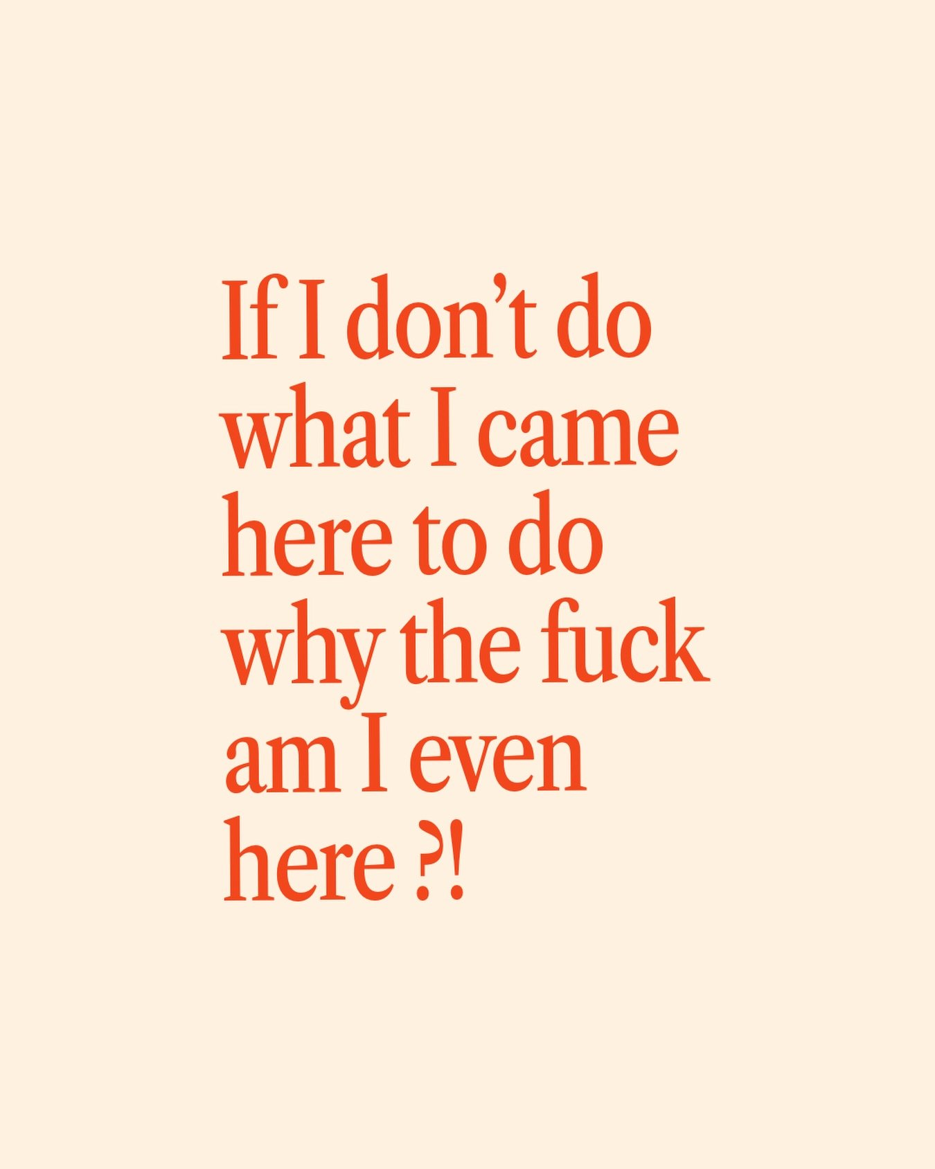 That&rsquo;s how I felt SO MANY TIMES.
Like, who gives a shit about anything if I am not doing what I came here to do what, what I am meant to do. 

Because I know deep down, within my core, that there is a reason, a specific reason that I came here.