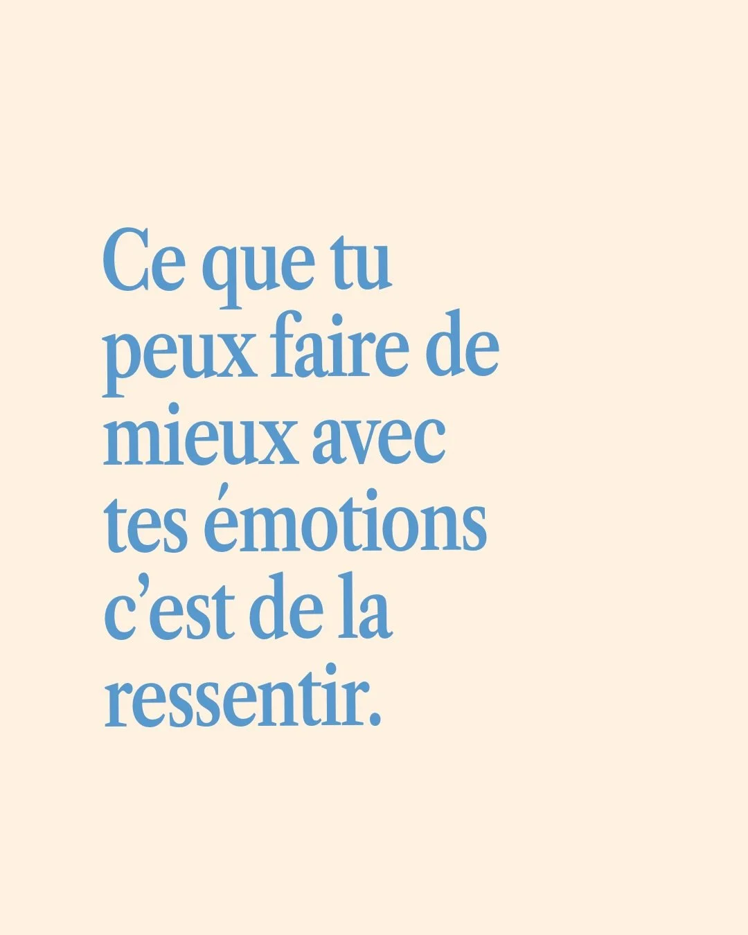 Sans les ressentir, sans les laisser s&rsquo;exprimer, tu les pi&egrave;ges en toi. 
&amp; tu te pi&egrave;ges en elles.

Elles te bloquent, te d&eacute;rangent, cr&eacute;ent des r&eacute;sistances, parce qu&rsquo;elles sont pas cens&eacute;es reste
