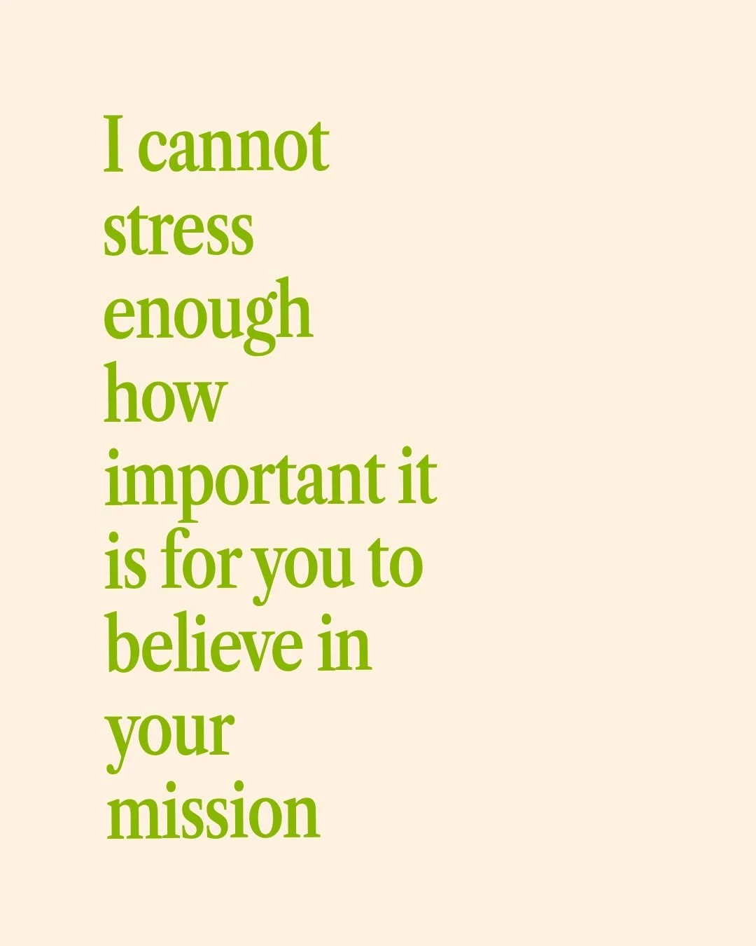 You know what I was gonna say? No one is going to believe in it if not you.
Well, actually, that&rsquo;s not true. Because I am gonna believe in it for you, with you. I am gonna believe in it more than you when you need it. I am gonna believe in it e
