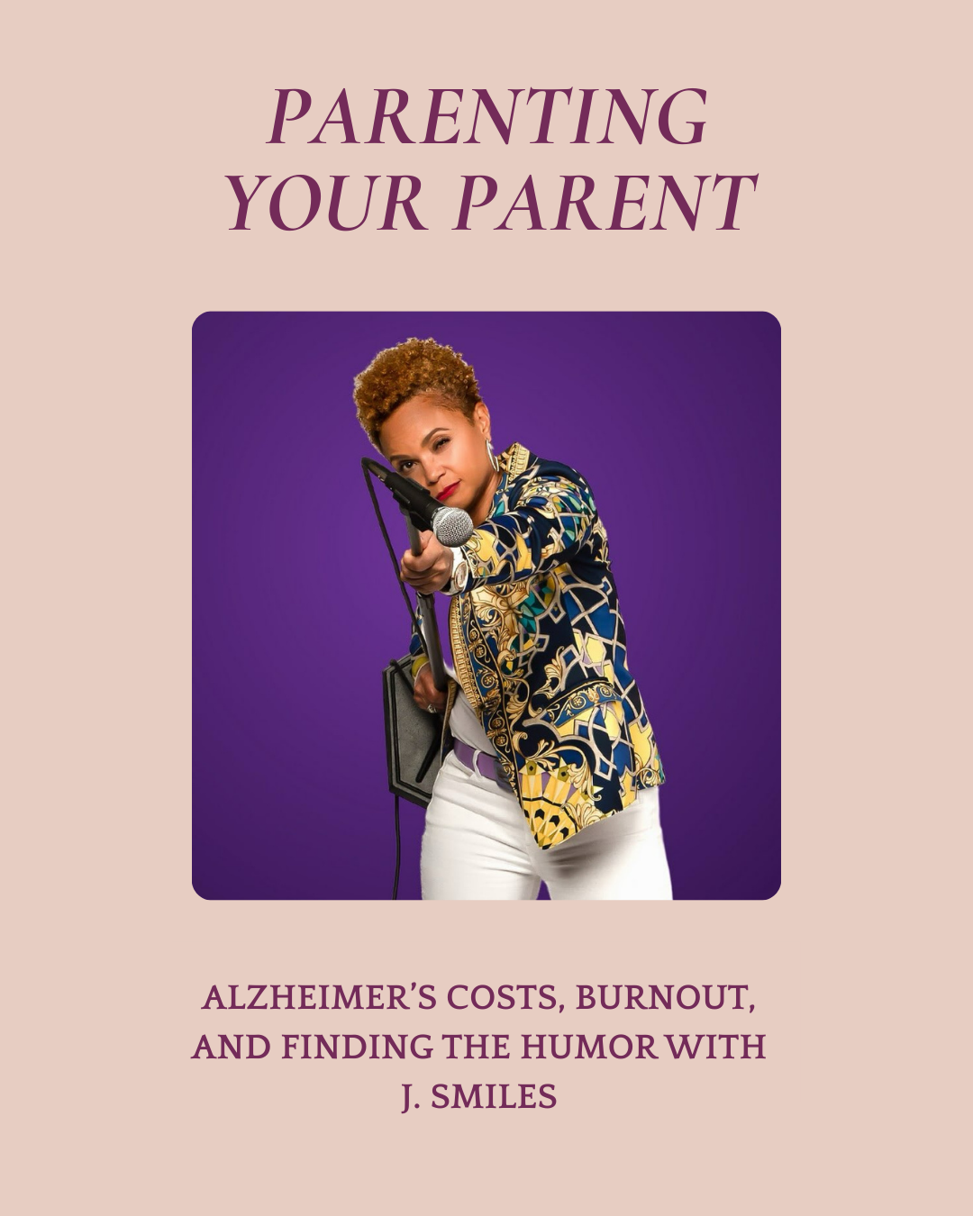 Parenting a Parent: The Unfiltered Reality of Caregiving with J Smiles