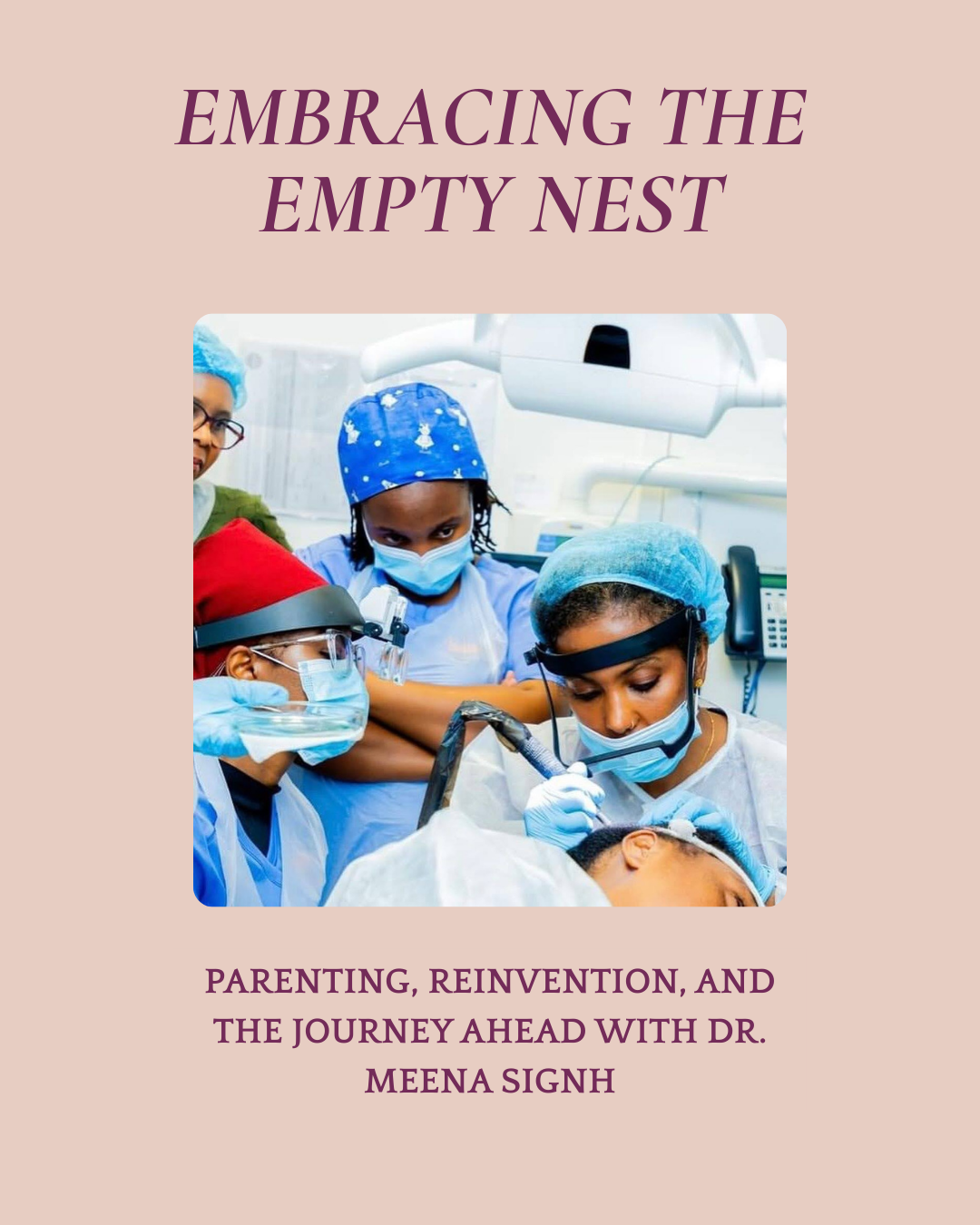 Embracing the Empty Nest: Parenting, Reinvention, and the Journey Ahead with Dr. Meena Signh