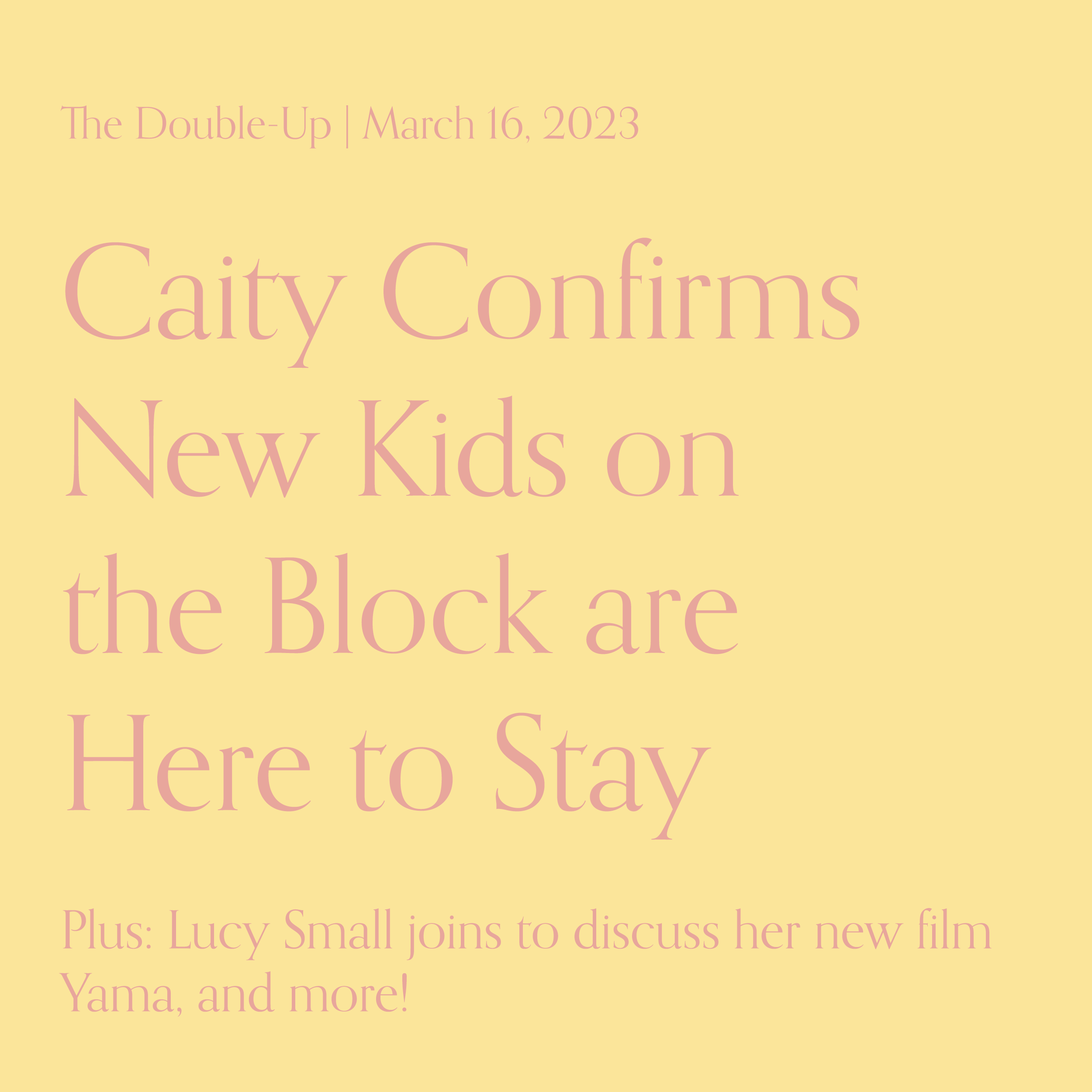Caity Confirms New Kids on the Block are Here to Stay, Plus: Lucy Small talks Yama, and more!