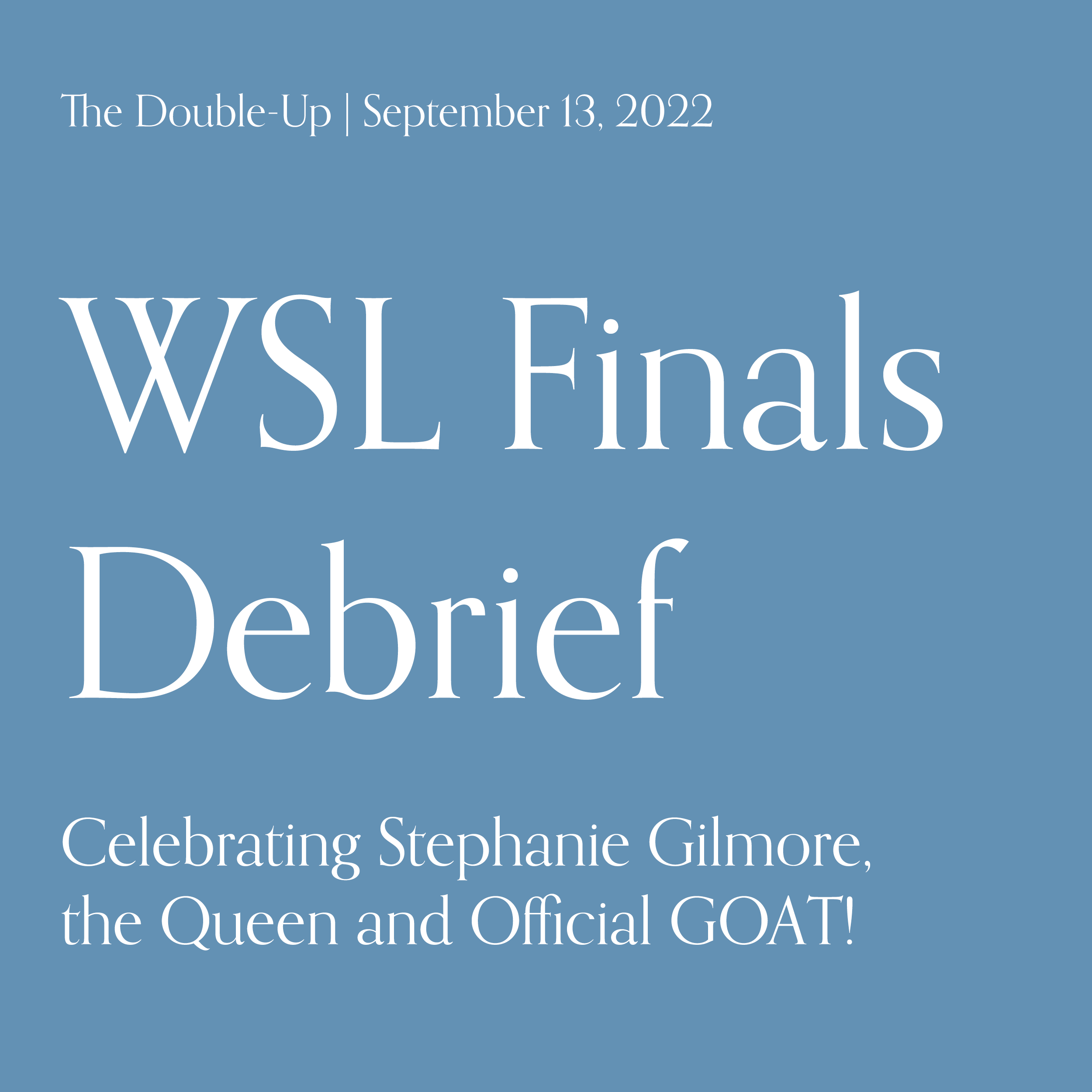 WSL Finals Debrief - Celebrating Stephanie Gilmore, the Queen and Official GOAT!