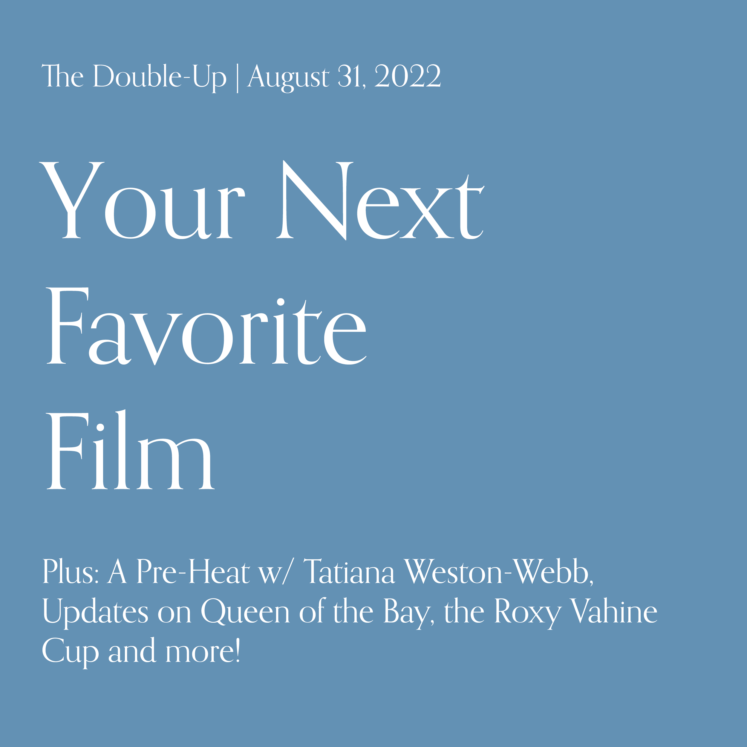 Your Next Favorite Film, Plus: A Pre-Heat w/ Tatiana Weston-Webb, Updates on Queen of the Bay, the Roxy Vahine Cup and more!