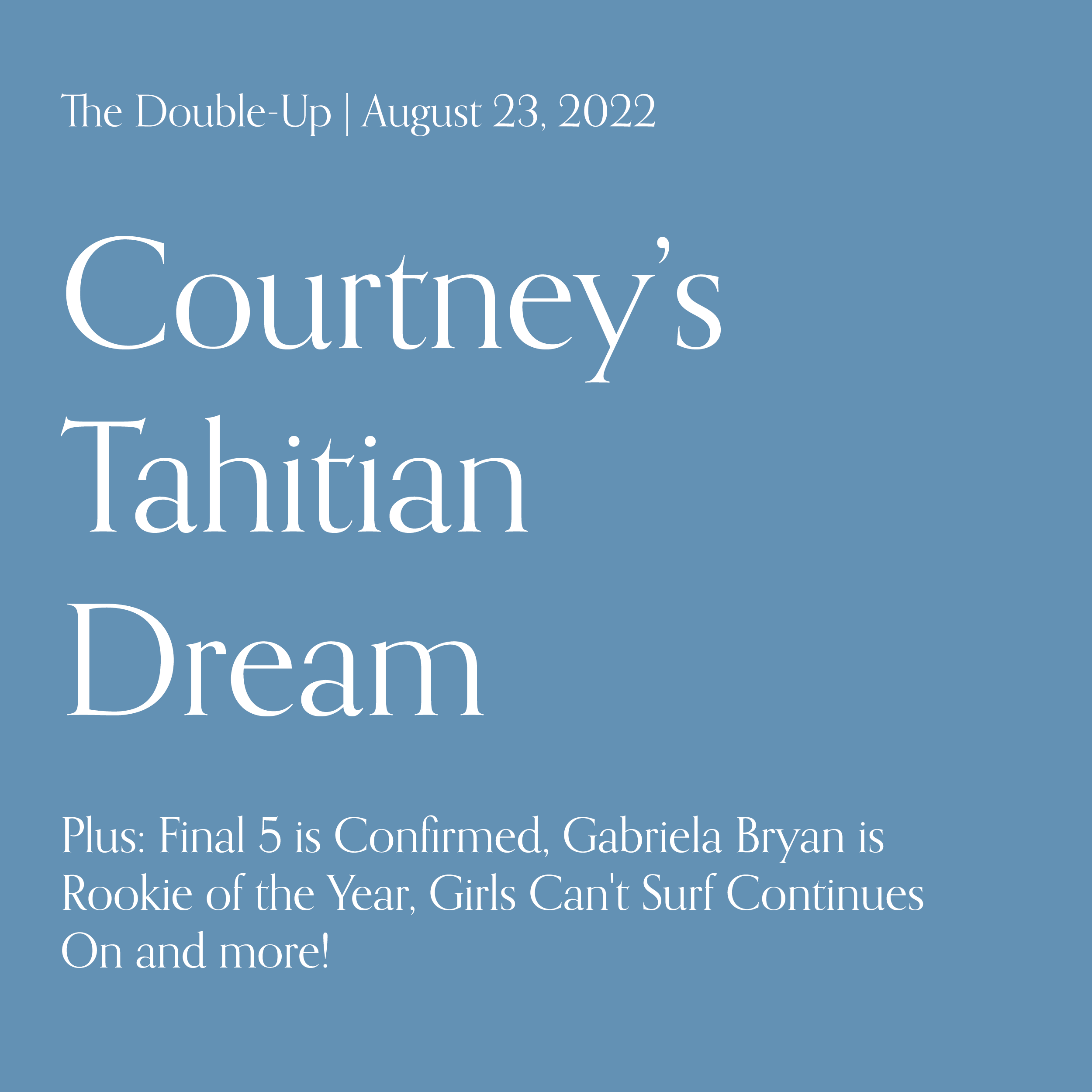 Courtney’s Tahitian Dream, Plus: Final 5 is Confirmed, Gabriela Bryan is Rookie of the Year, Girls Can't Surf Continues On and more!