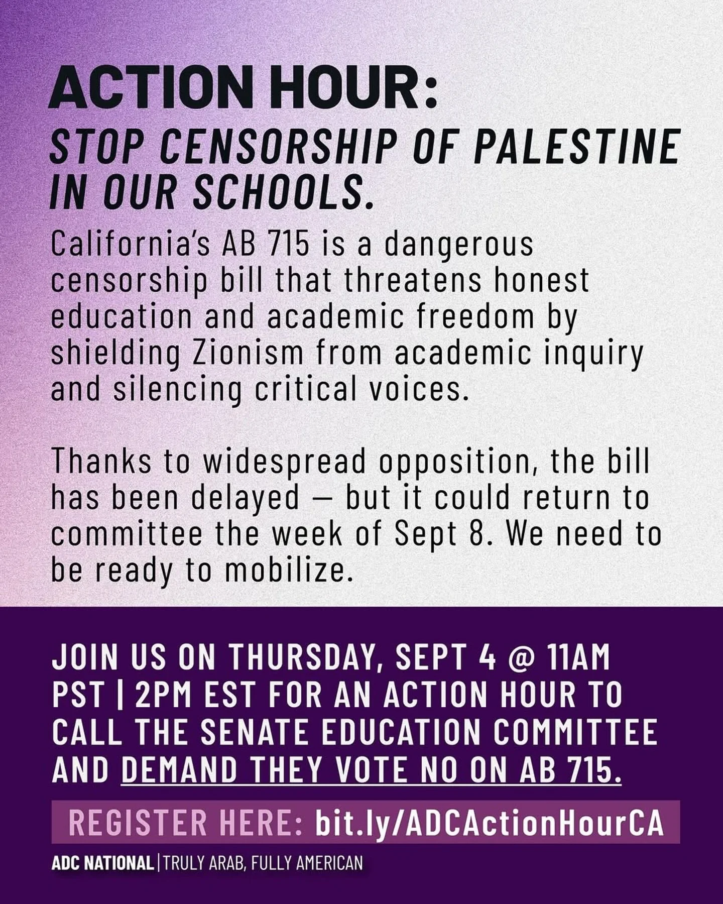 📢TODAY 📢 Action Hour: Stop Censorship of Palestine in Our Schools
ADC, as part of the California Palestine Solidarity Coalition (CPSC), is hosting an action hour to help defeat AB 715 — a censorship bill that threatens honest education and a
