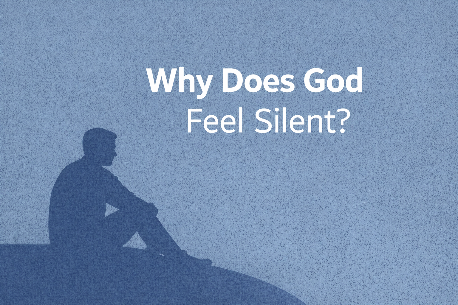 Why Does God Feel Silent?