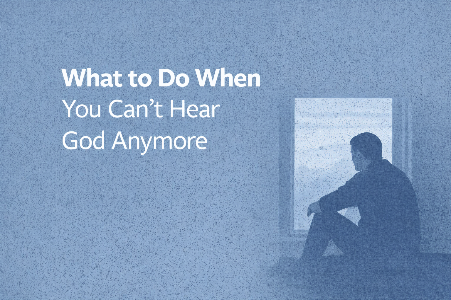 What to Do When You Can't Hear God Anymore