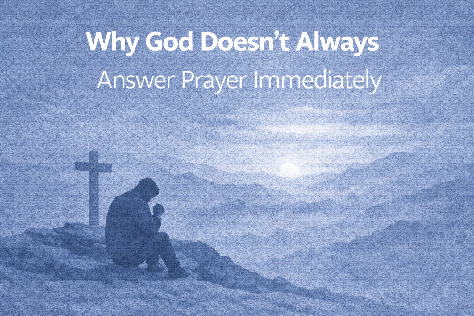Why God Doesn't Always Answer Prayer Immediately