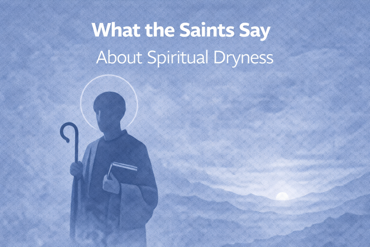 What the Saints Say About Spiritual Dryness