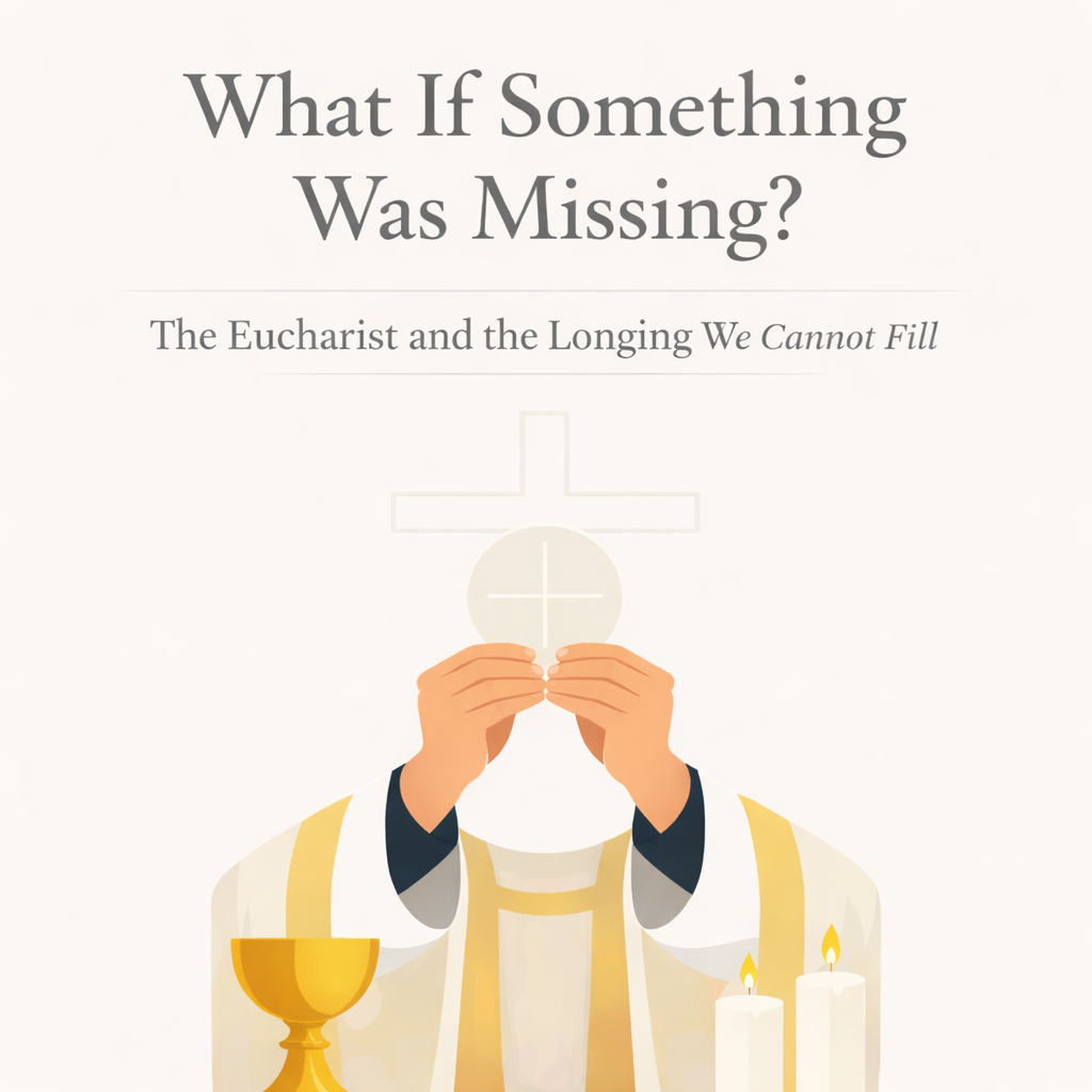 The Eucharist: The Longing We Cannot Fill