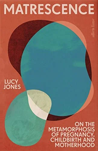 Matrescence: On Pregnancy, Childbirth, and Motherhood by Lucy Jones